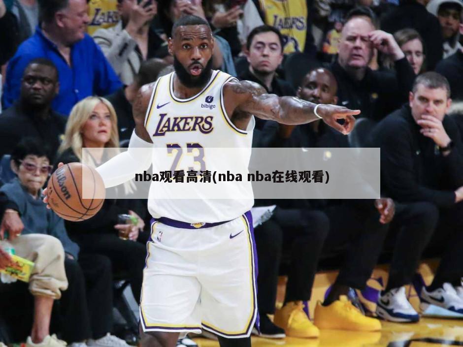 nba观看高清(nba nba在线观看)