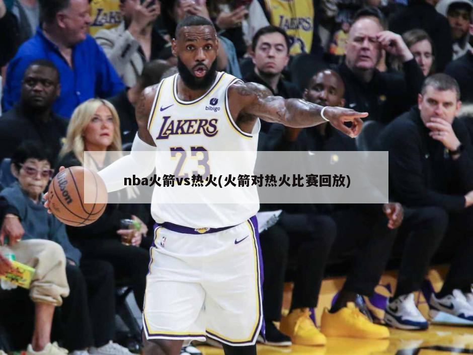 nba火箭vs热火(火箭对热火比赛回放)