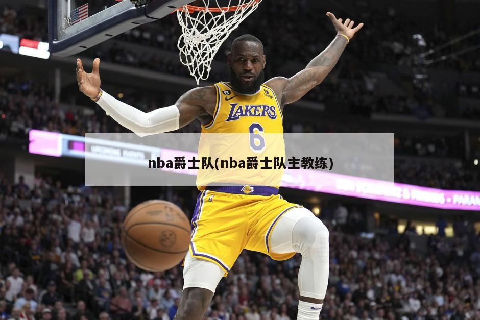 nba爵士队(nba爵士队主教练)