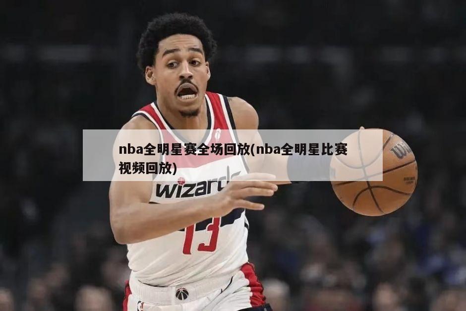 nba全明星赛全场回放(nba全明星比赛视频回放)