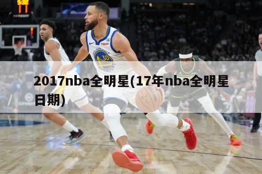 2017nba全明星(17年nba全明星日期)