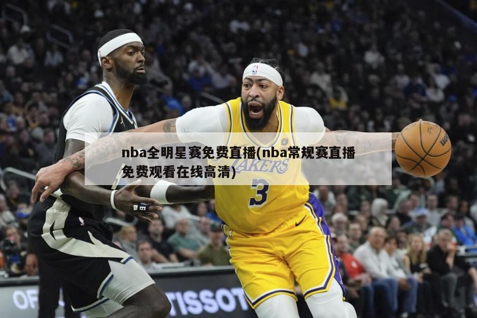 nba全明星赛免费直播(nba常规赛直播免费观看在线高清)